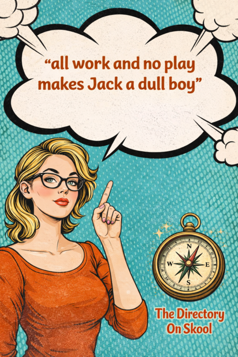 All work and no play makes Jack a dull boy.