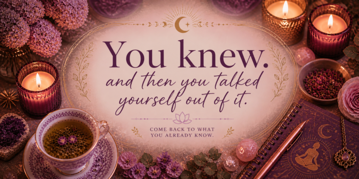 You knew. And then you talked yourself out of it.