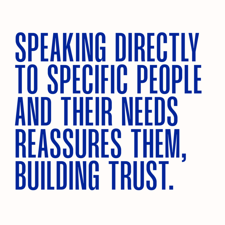 Build trust by speaking directly to specific people and their needs