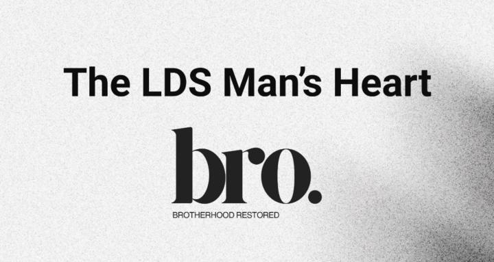 The LDS Man's Heart - bro.