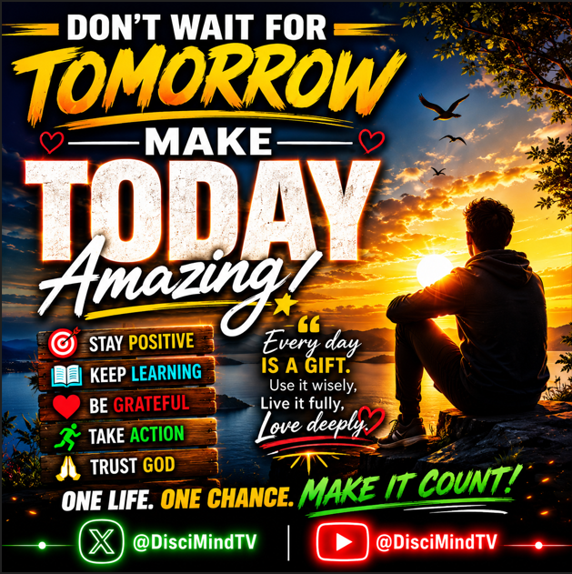 DON'T WAIT FOR TOMORROW, MAKE TODAY AMAZING.