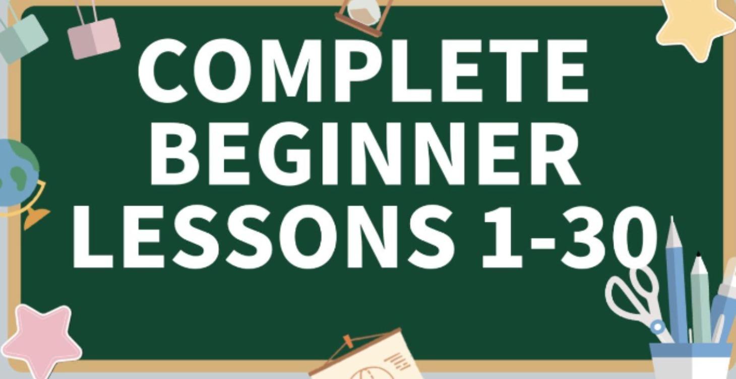 Complete Beginner Lessons 1-30