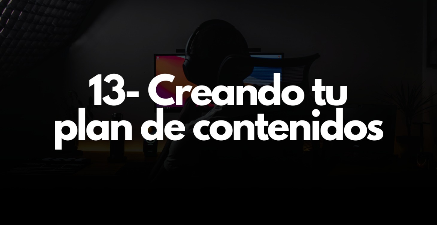 13- CREANDO TU PLAN DE CONTENIDOS