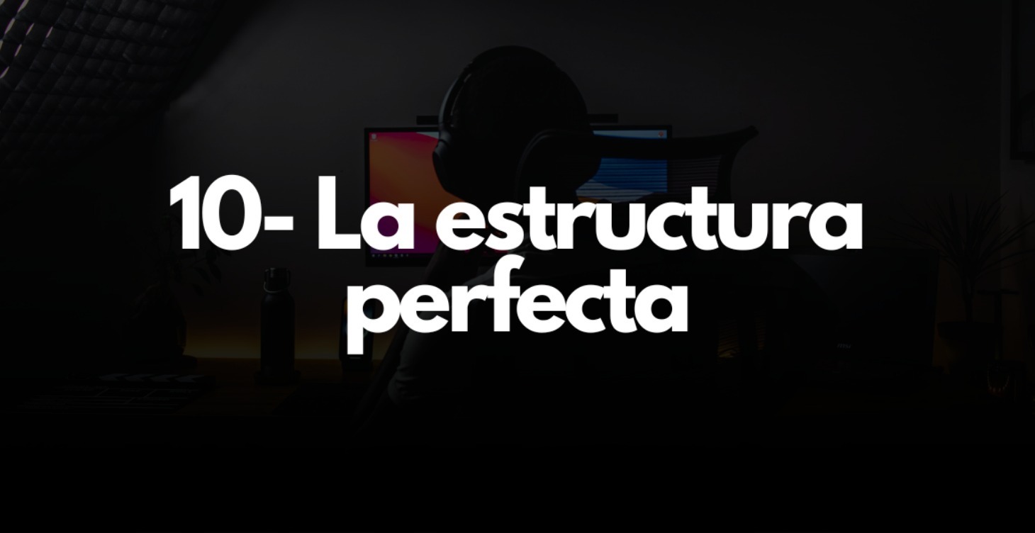 10- LA ESTRUCTURA PERFECTA