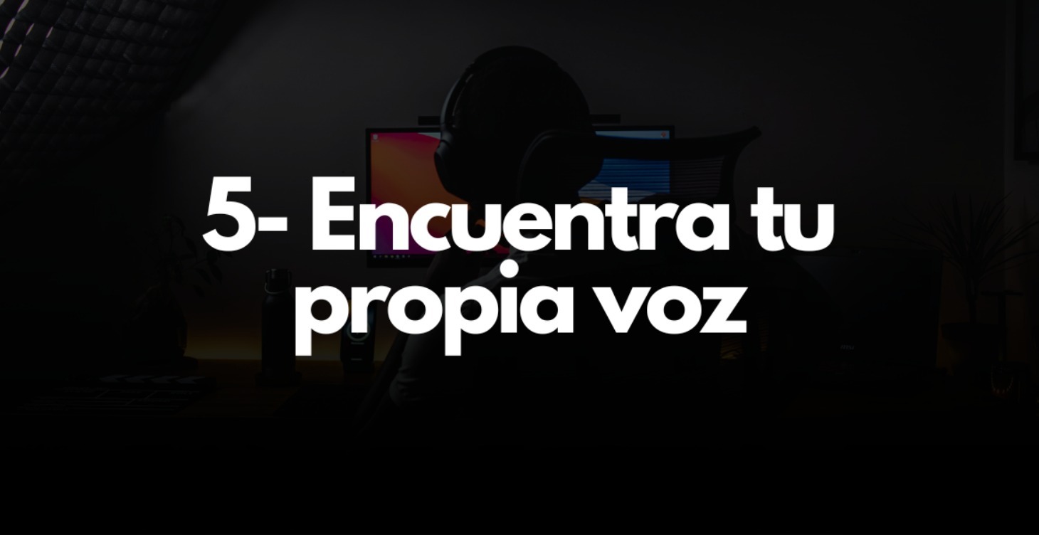 5- ENCUENTRA TU PROPIA VOZ