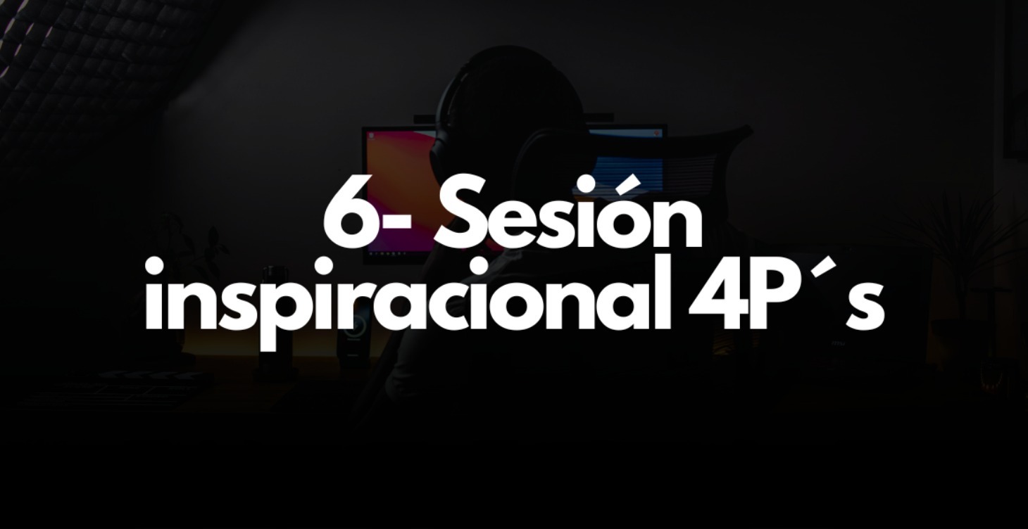 6- SESIÓN INSPIRACIONAL 4 P´S