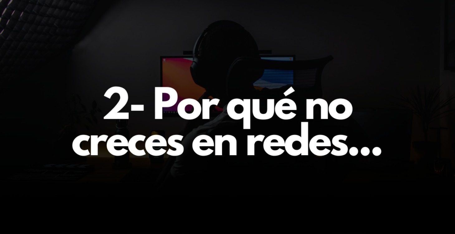 2- POR QUÉ NO CRECES EN REDES?