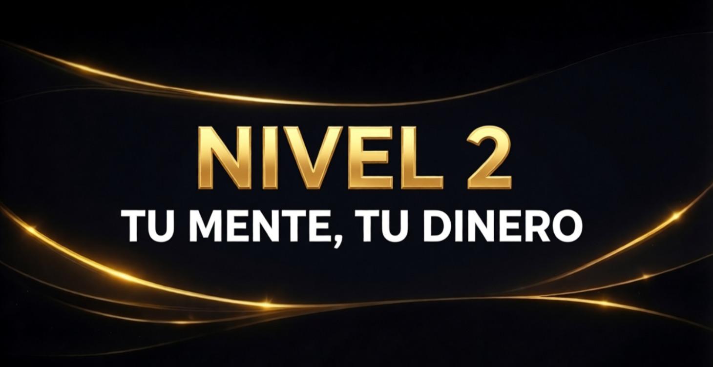 Nivel 2 – Tu Mente, Tu Dinero