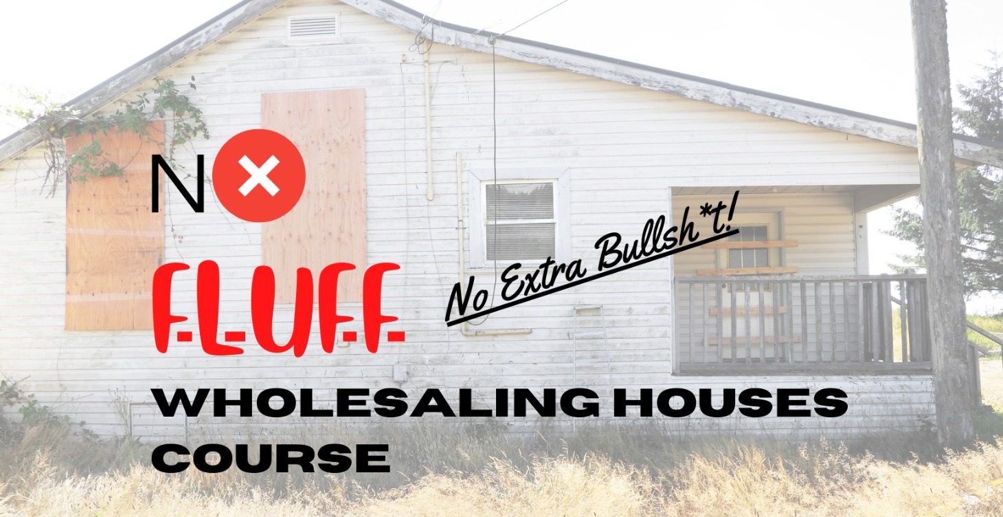 No Fluff, No Bullsh*t Wholesaling Houses Course