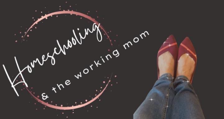 Homeschooling &the Working Mom
