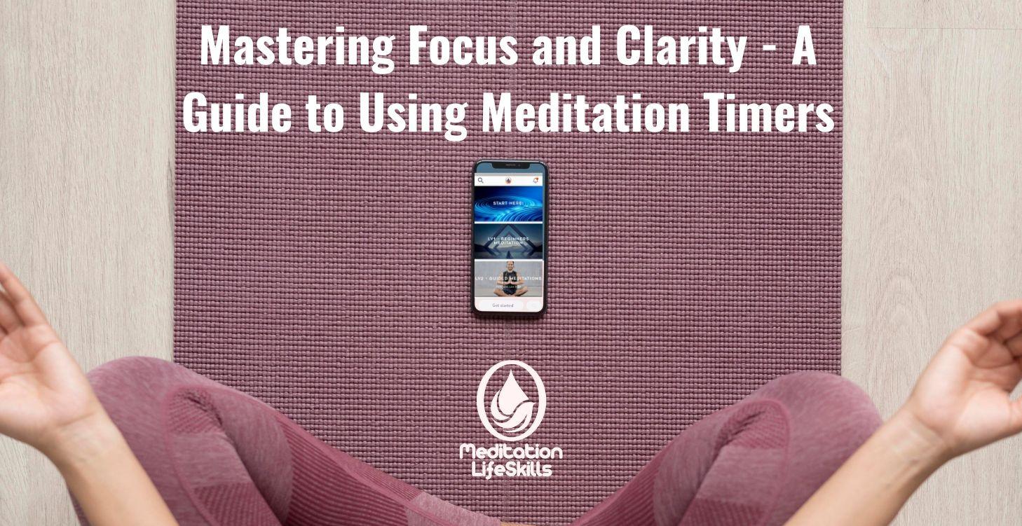Mastering Focus and Clarity With Meditation Timers
