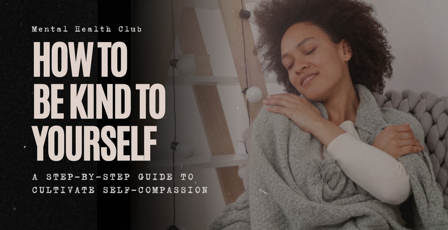 A Step-by-Step Guide to Being Kinder to Yourself