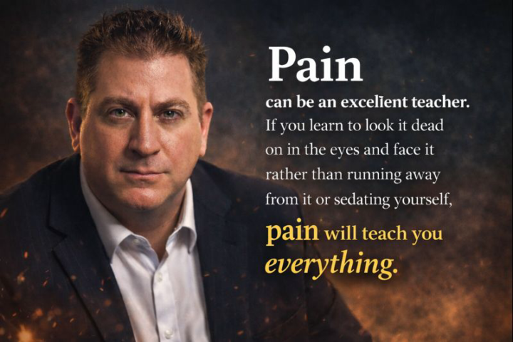 Pain can be an excellent teacher. 
