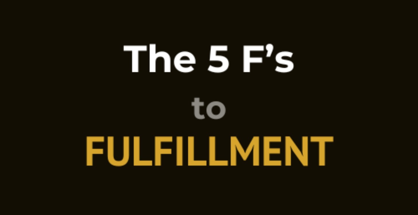 5 F's to Fulfillment