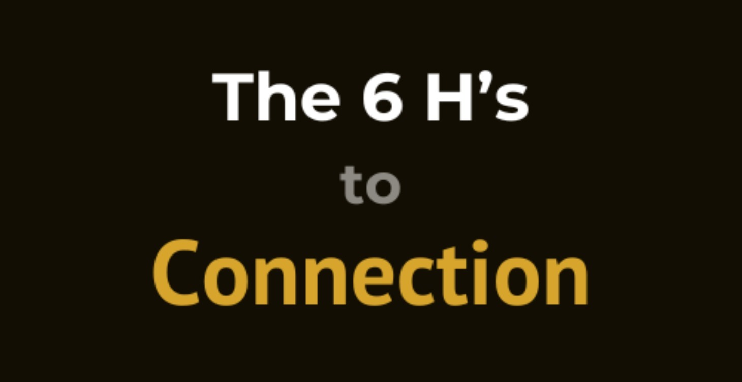 The 6 H's to CONNECTION- COMING SOON