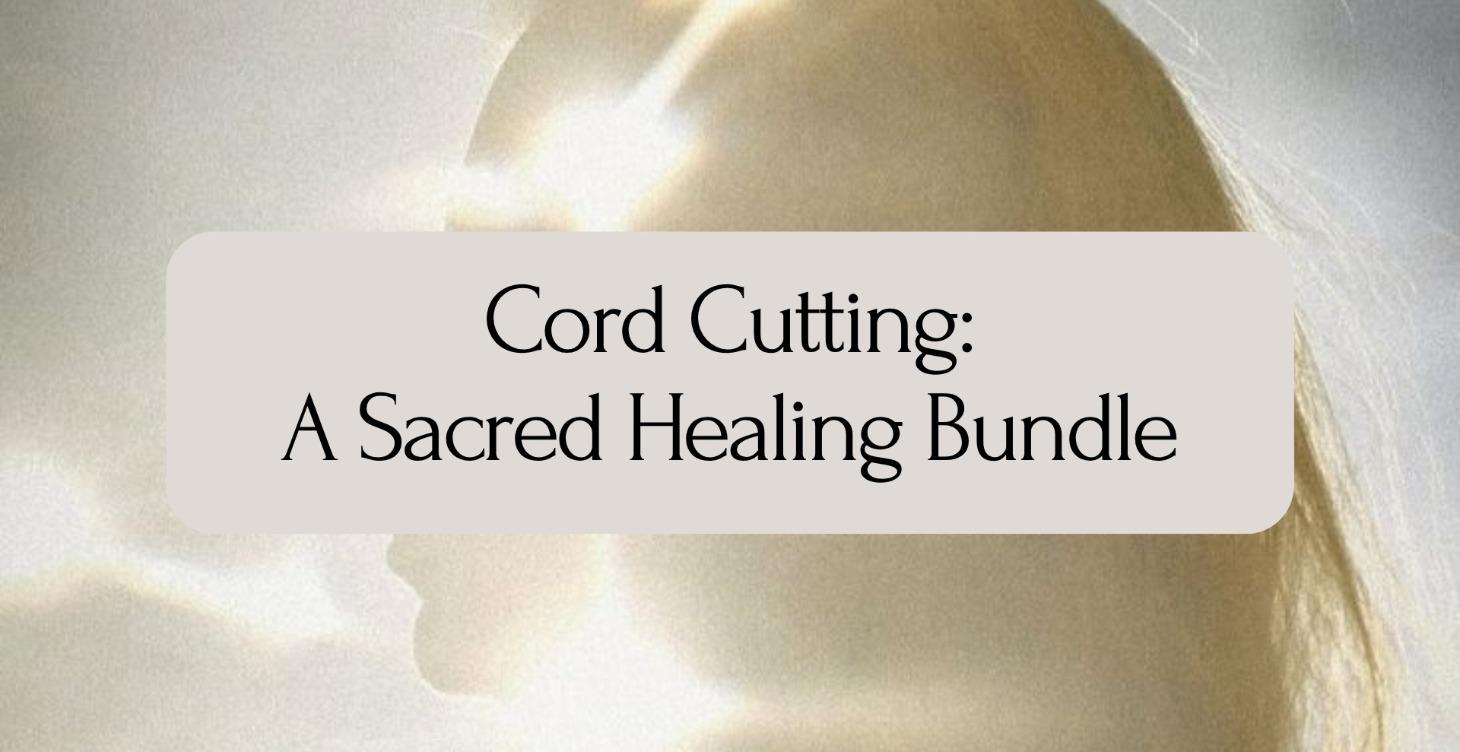 Cord Cutting: A Sacred Healing Bundle