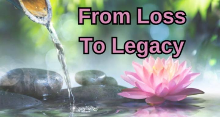 From Loss to Legacy