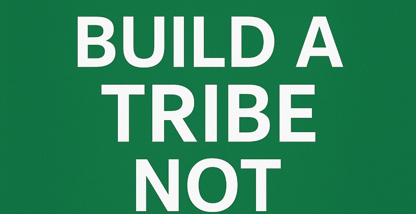 Build a tribe not chasing leads