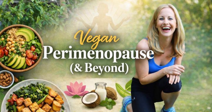 Vegan Perimenopause (& Beyond)