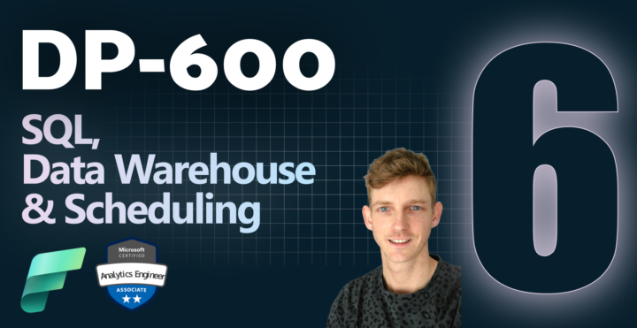 SQL, Data Warehouse and Scheduling | DP-600 VIDEO 6 of 12