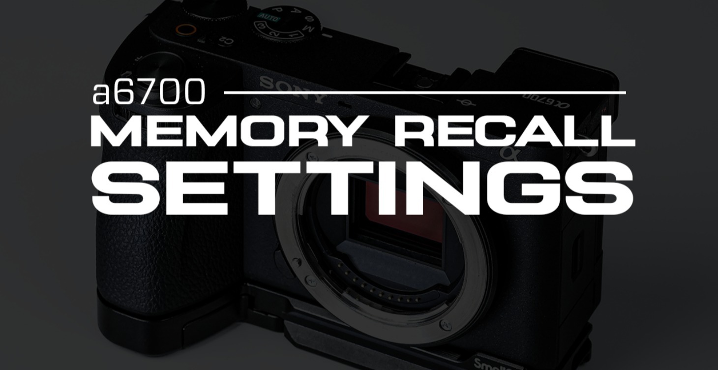 SONY a6700 MEMORY RECALL GUIDE