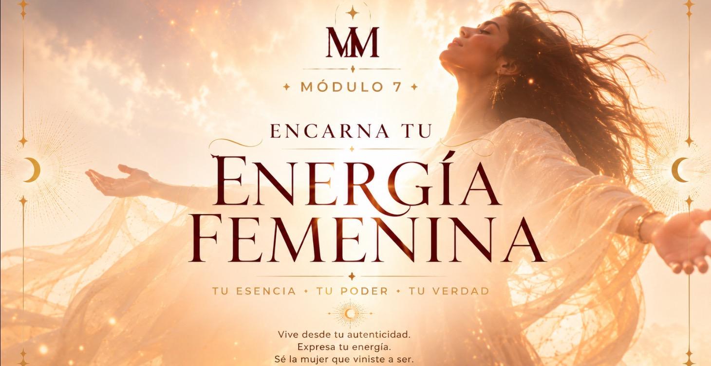 Módulo 7: Encarna tu energía femenina