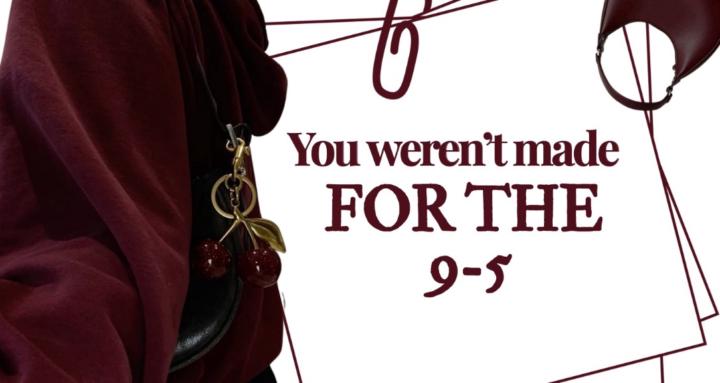 You Weren’t Made For The 9-5