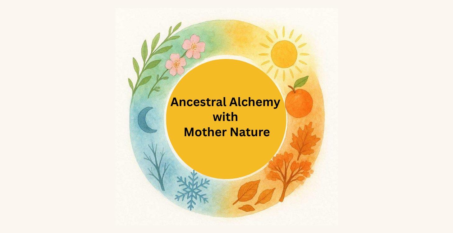 Ancestral Alchemy with Mother Nature