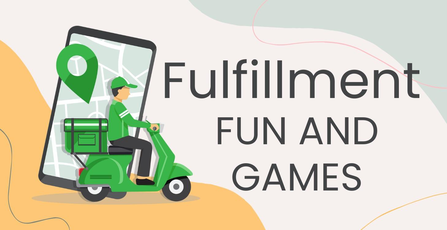 Fulfillment Fun and Games