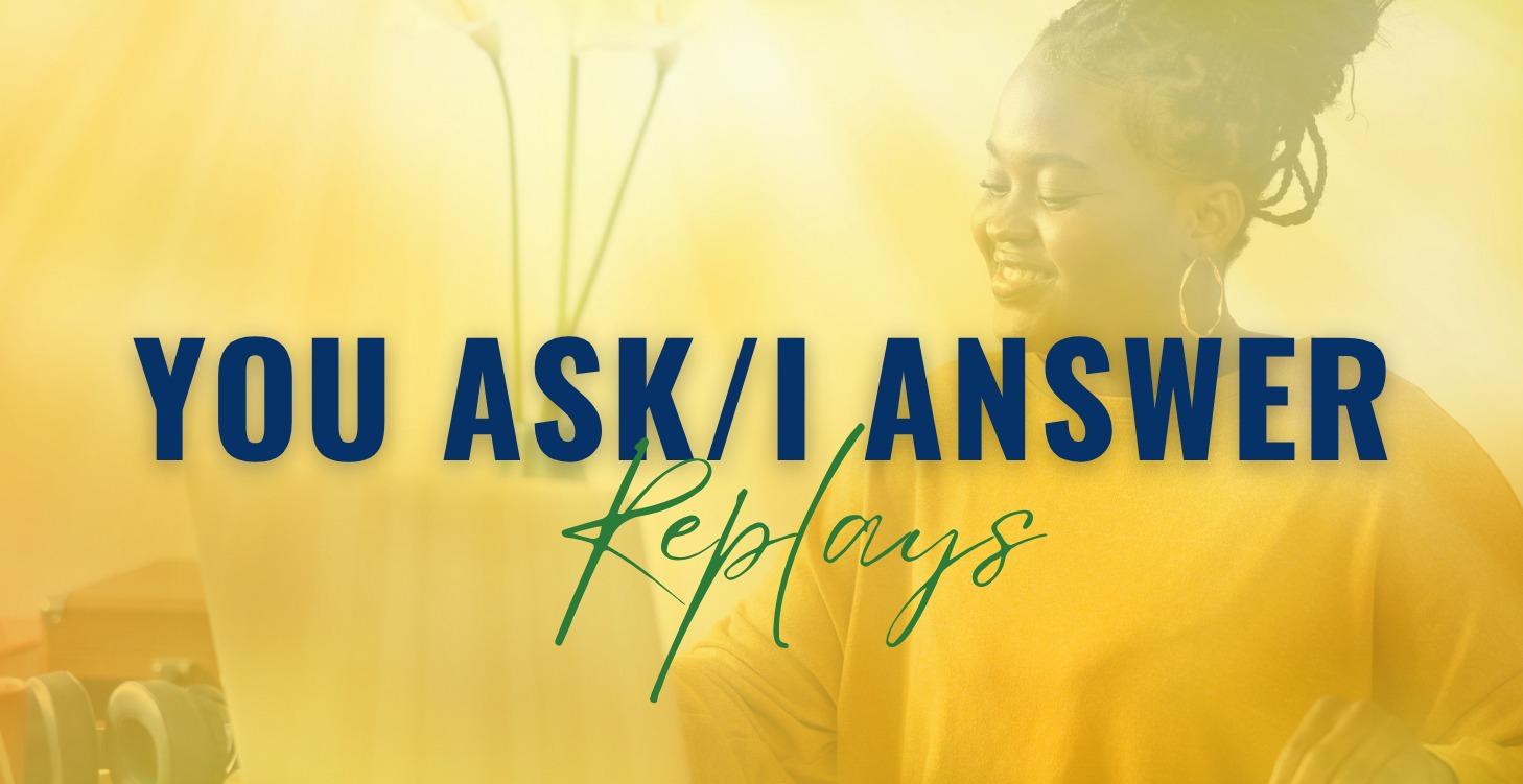 You Ask| I Answer Replays