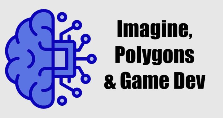 Imagine Polygons & Game Dev