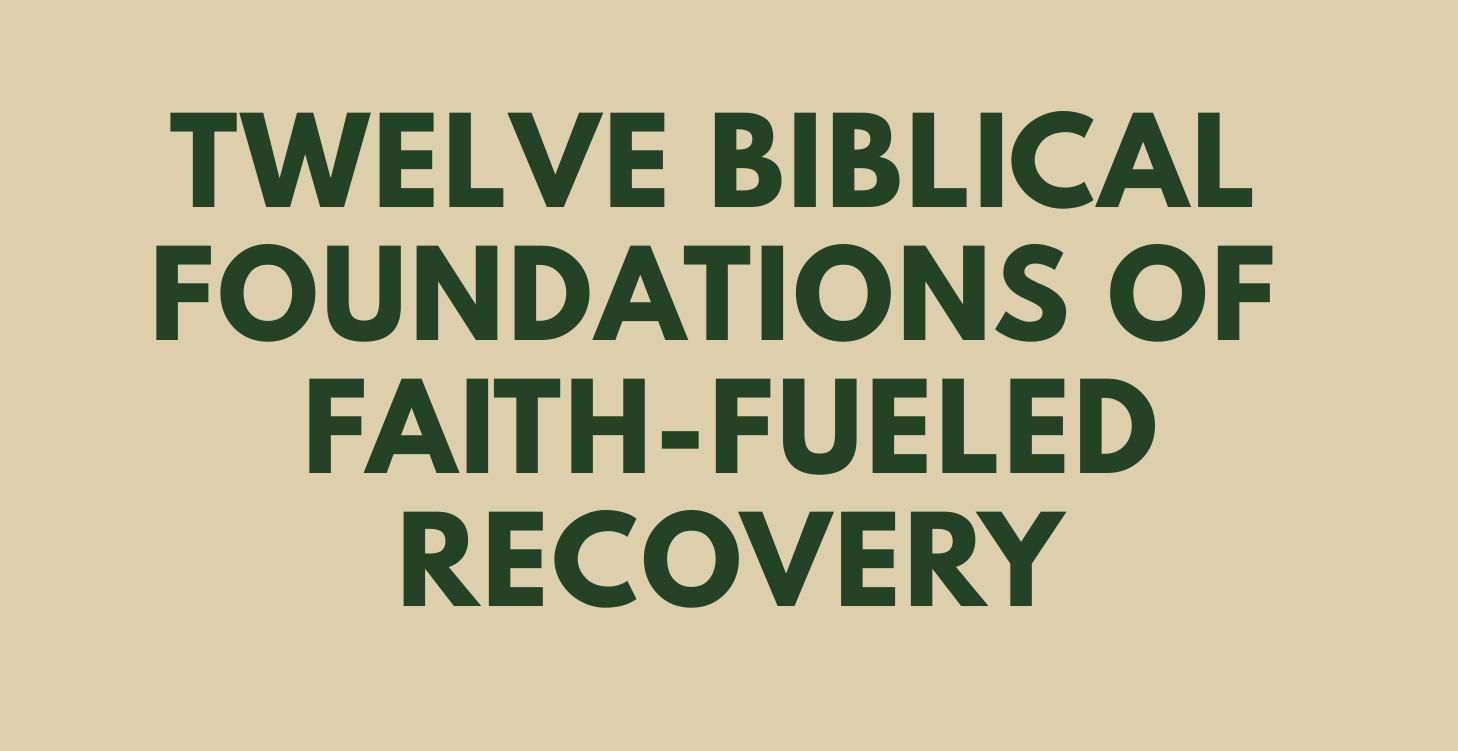 12 Biblical Foundations of Faith-Fueled Recovery