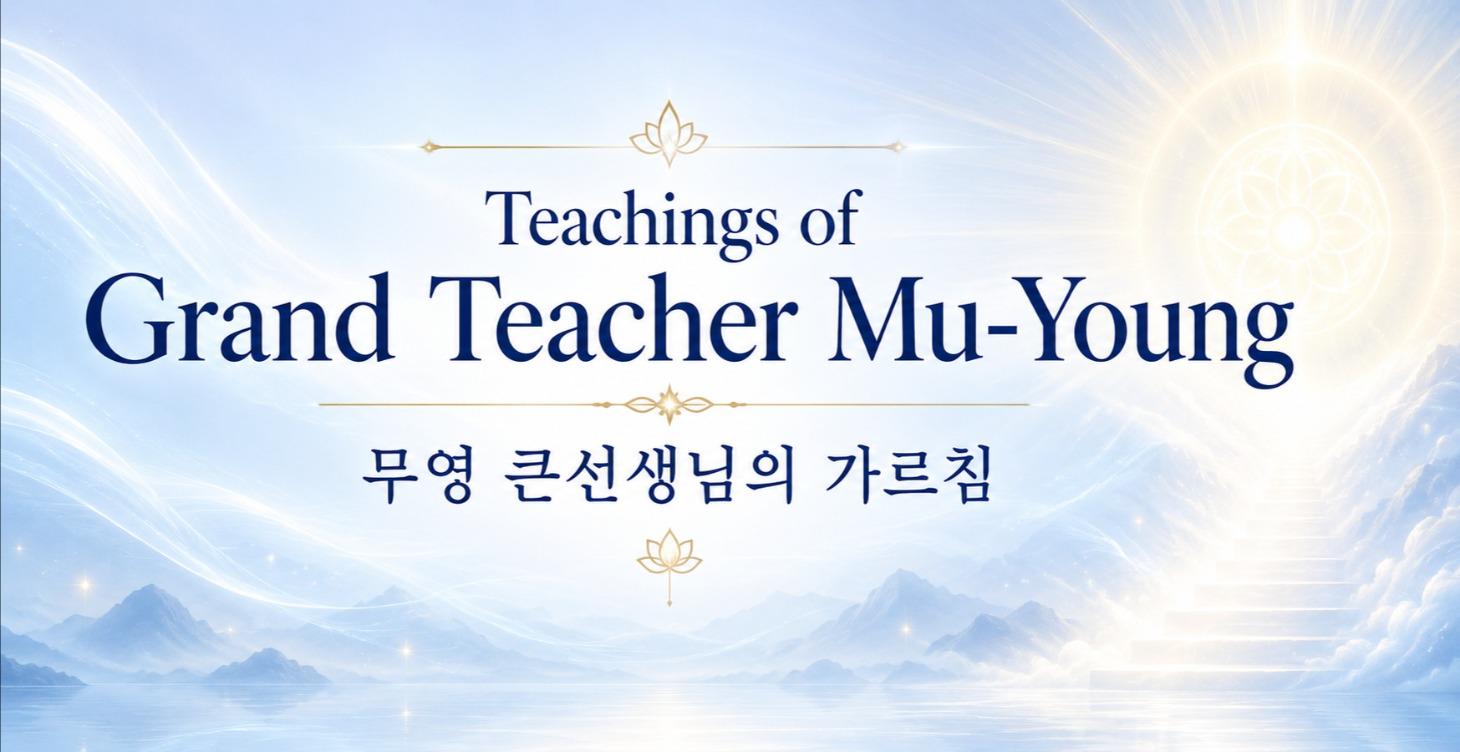 Teachings of Grand Teacher Mu-Young 무영 큰선생님의 가르침