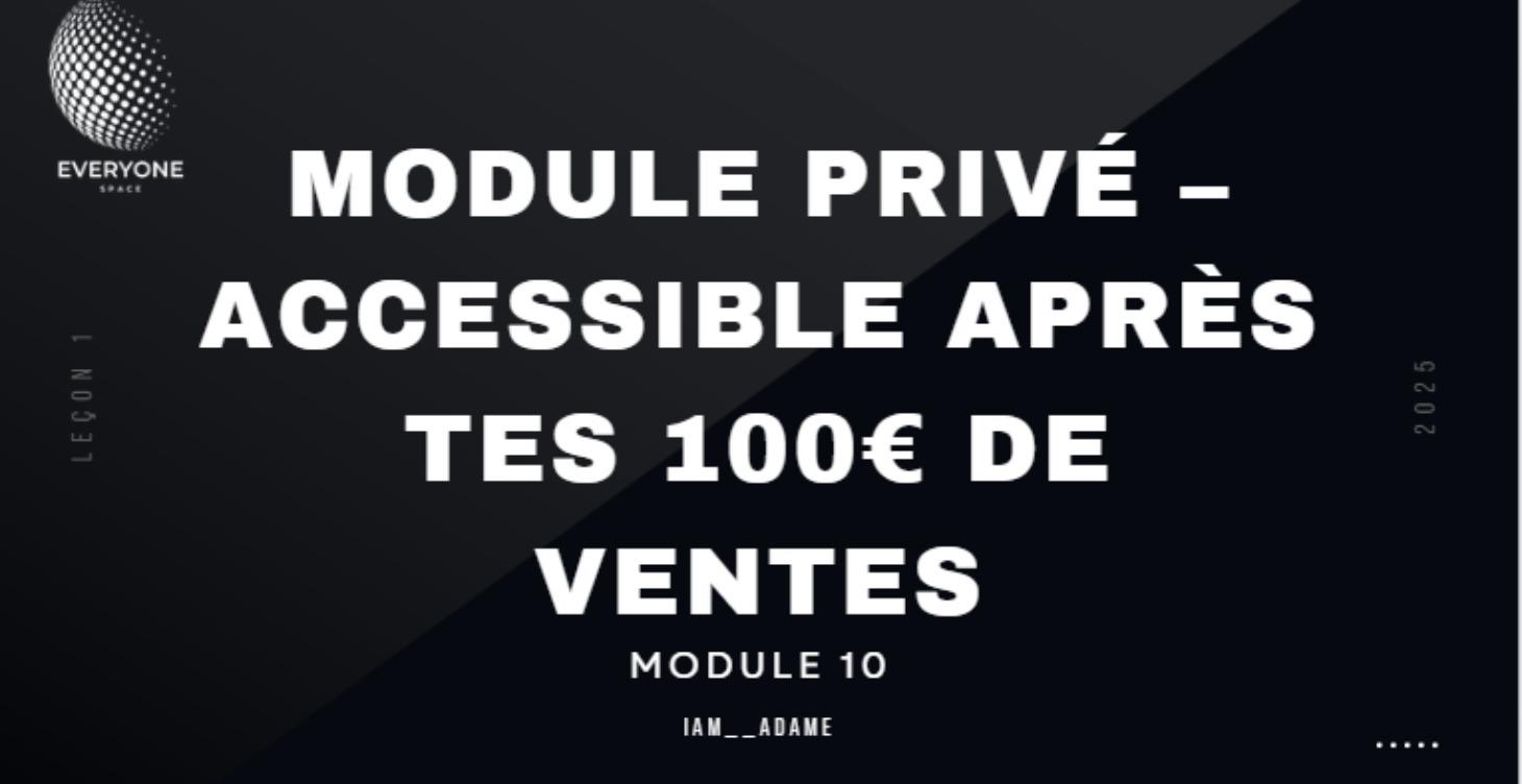 MODULE PRIVÉ – Accessible après tes 100€ de ventes