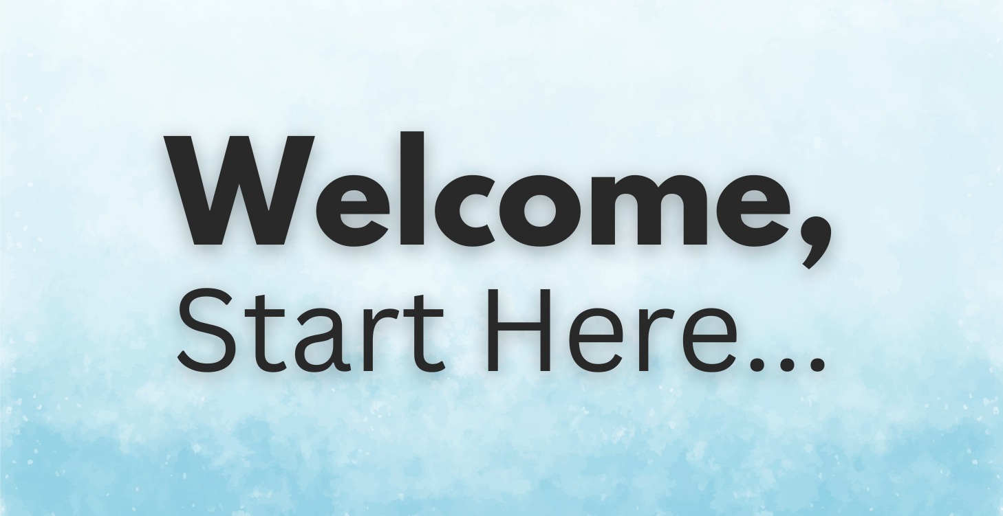 Welcome, Start Here!