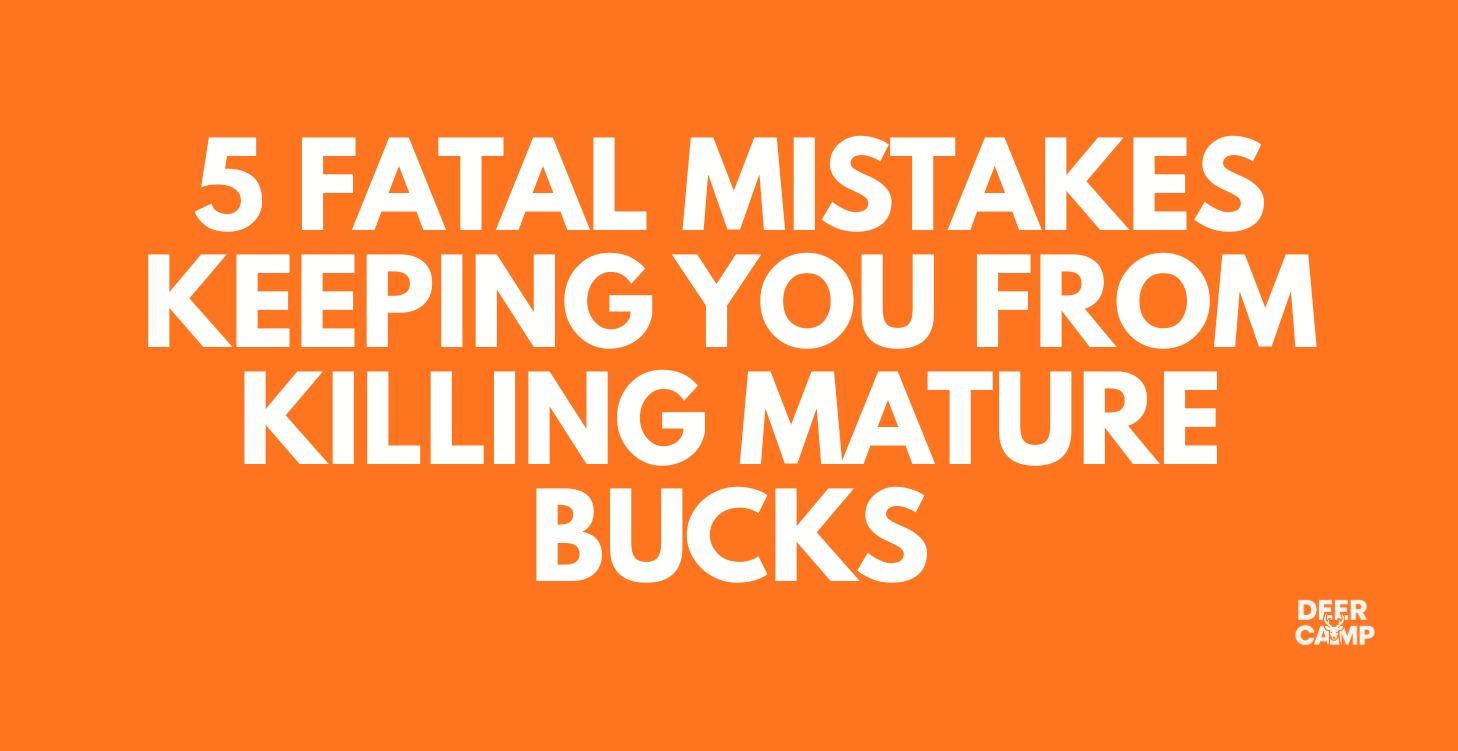 5 Fatal Mistakes Keeping You From Mature Bucks