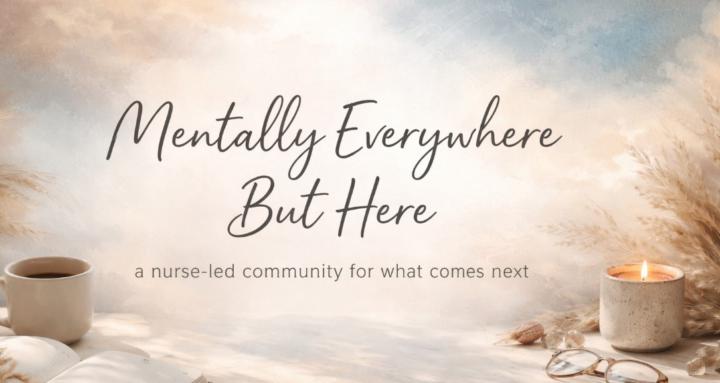 Mentally Everywhere But Here