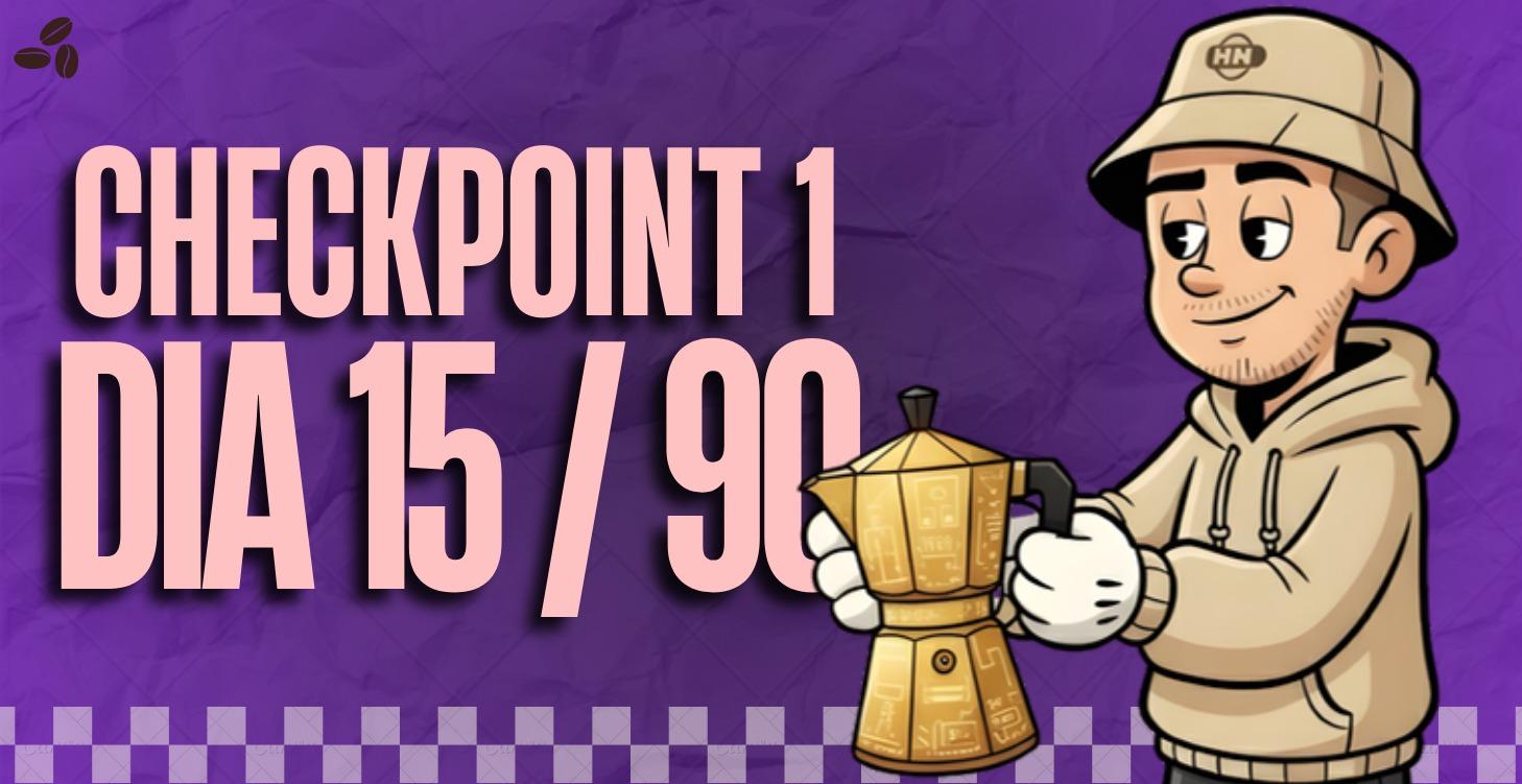Dia 15/90 (Checkpoint) Tus primero 15 dias