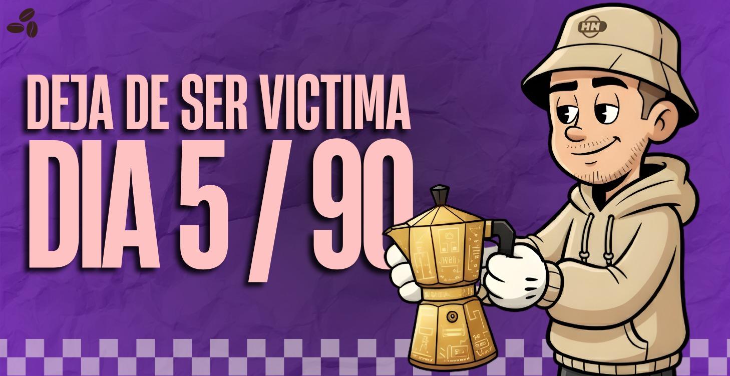 Dia 5 - Deja de ser Victima