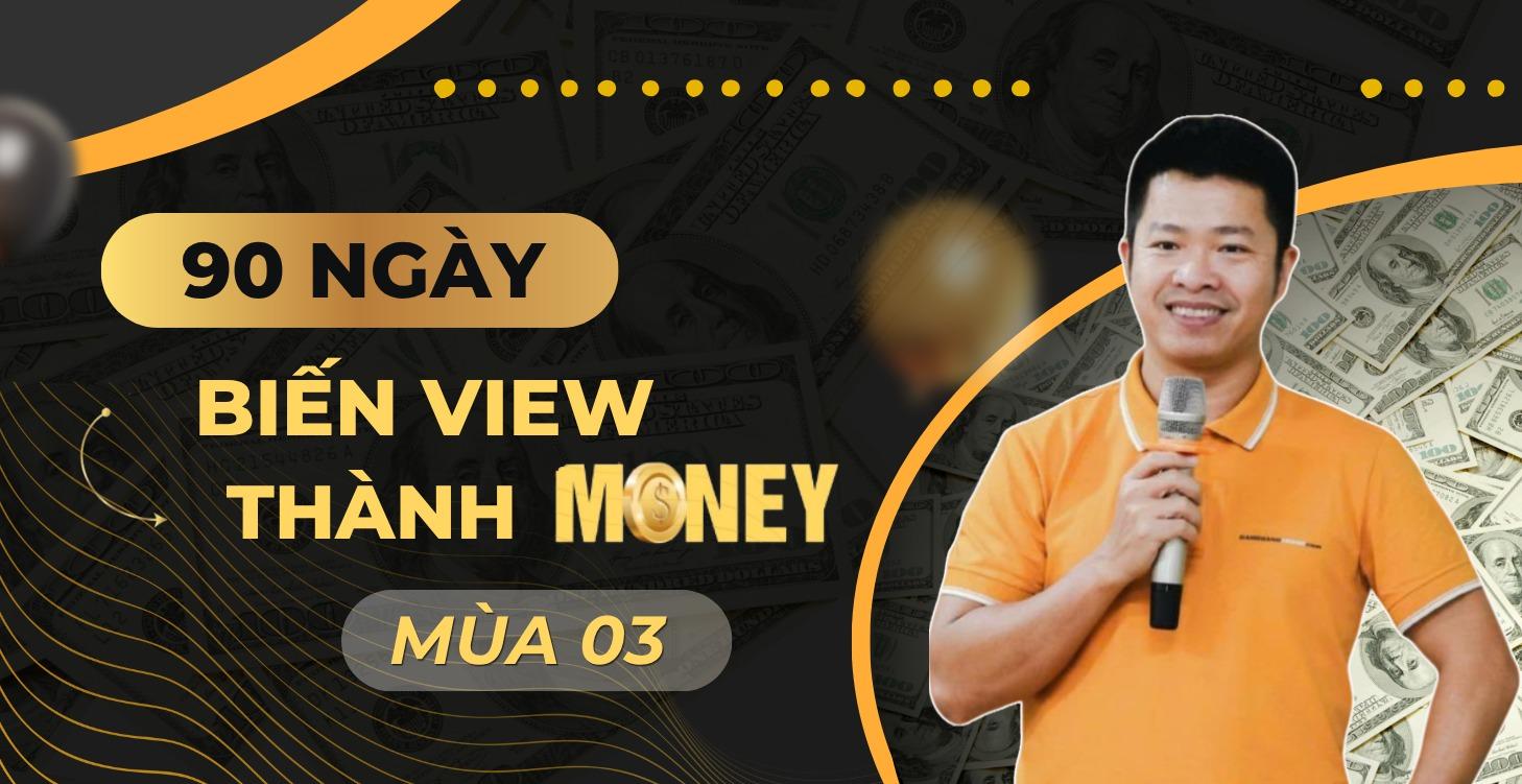 (MÙA 3) 90 NGÀY BIẾN VIEW THÀNH MONEY