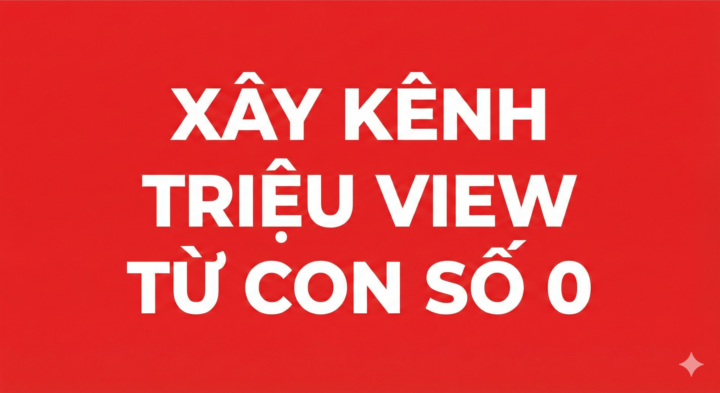 XÂY KÊNH TRIỆU VIEW TỪ CON SỐ 0