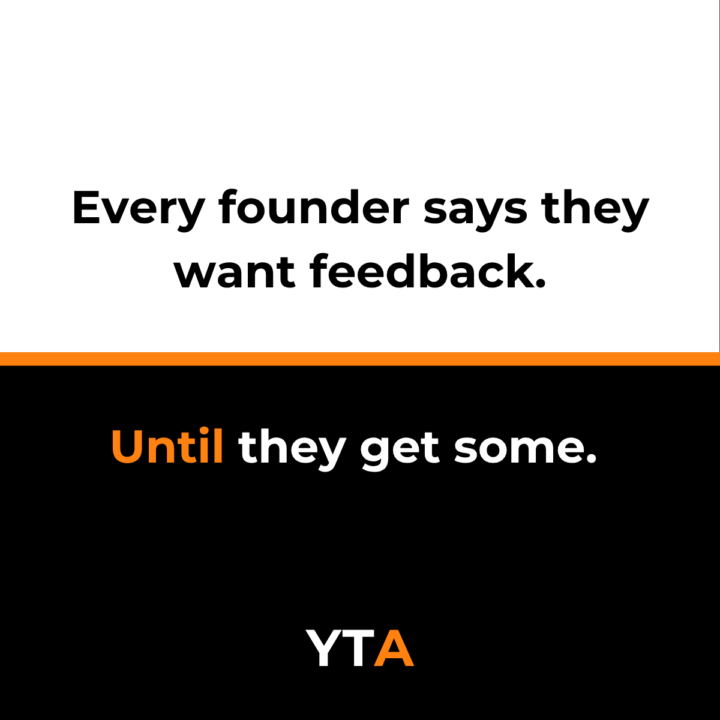 Every founder says they want want feedback. Until they get some.