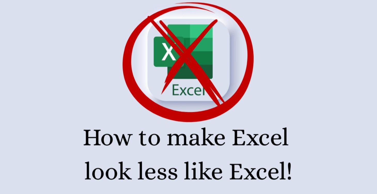 How to make Excel look less like Excel! - PREMIUM