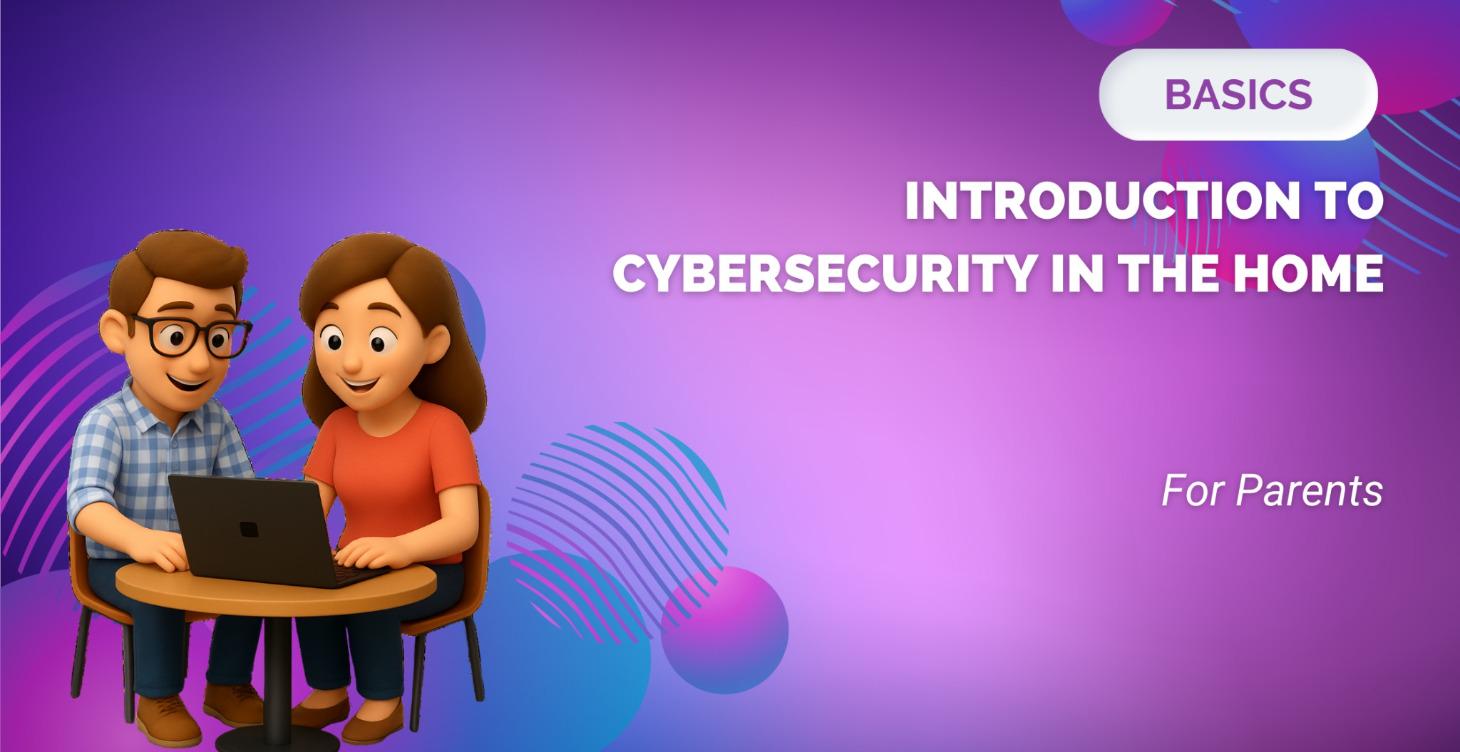 Intro to Cybersecurity in the Home - For Parents