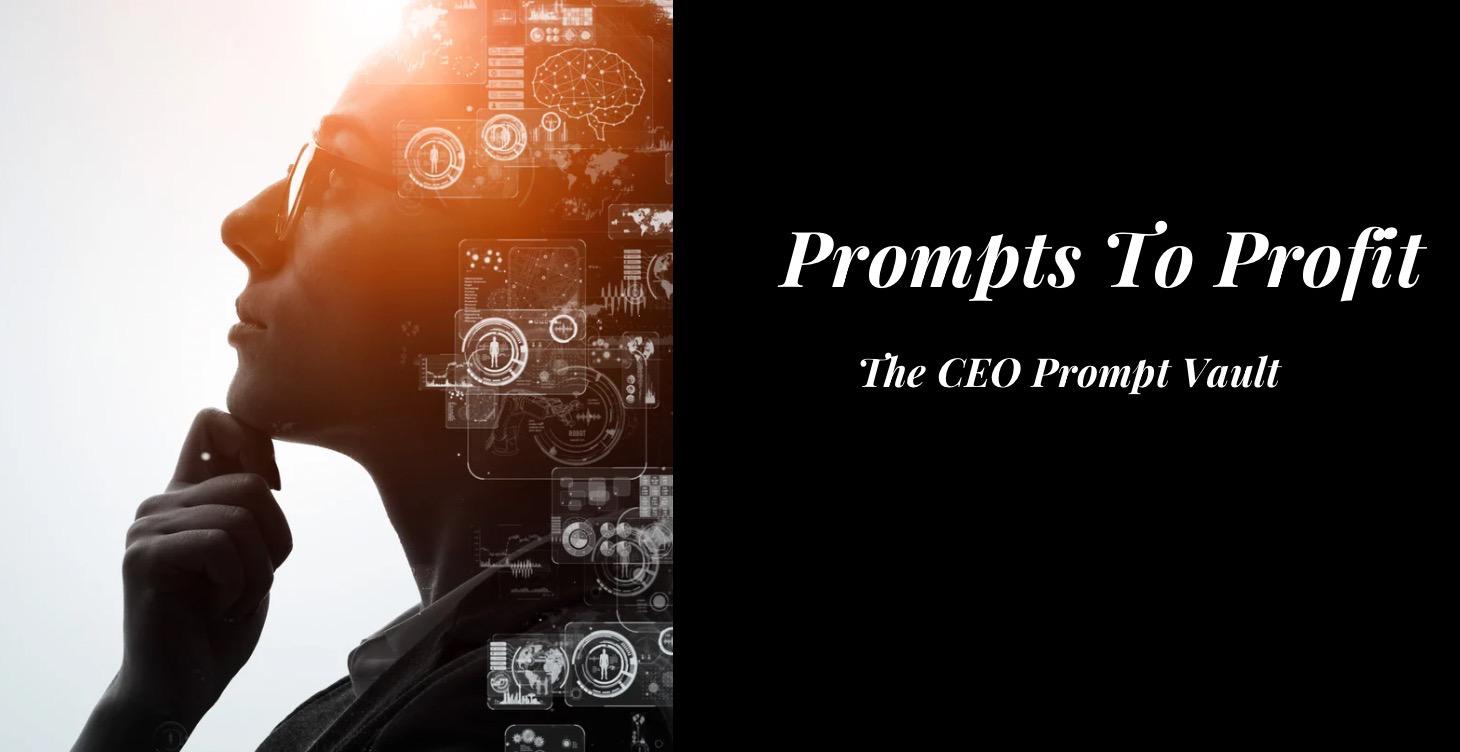Prompts To Profit: Ideas, to execution, to profit.