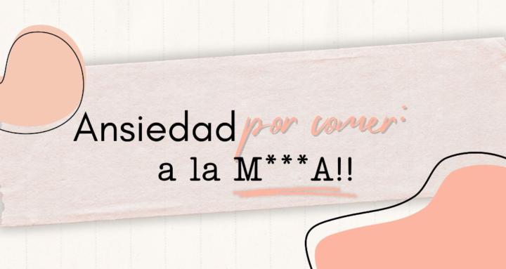 Ansiedad por comer: A LA M***A