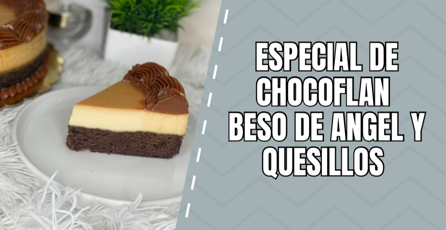 ESPECIAL DE CHOCOFLAN, BESO DE ANGEL Y QUESILLOS