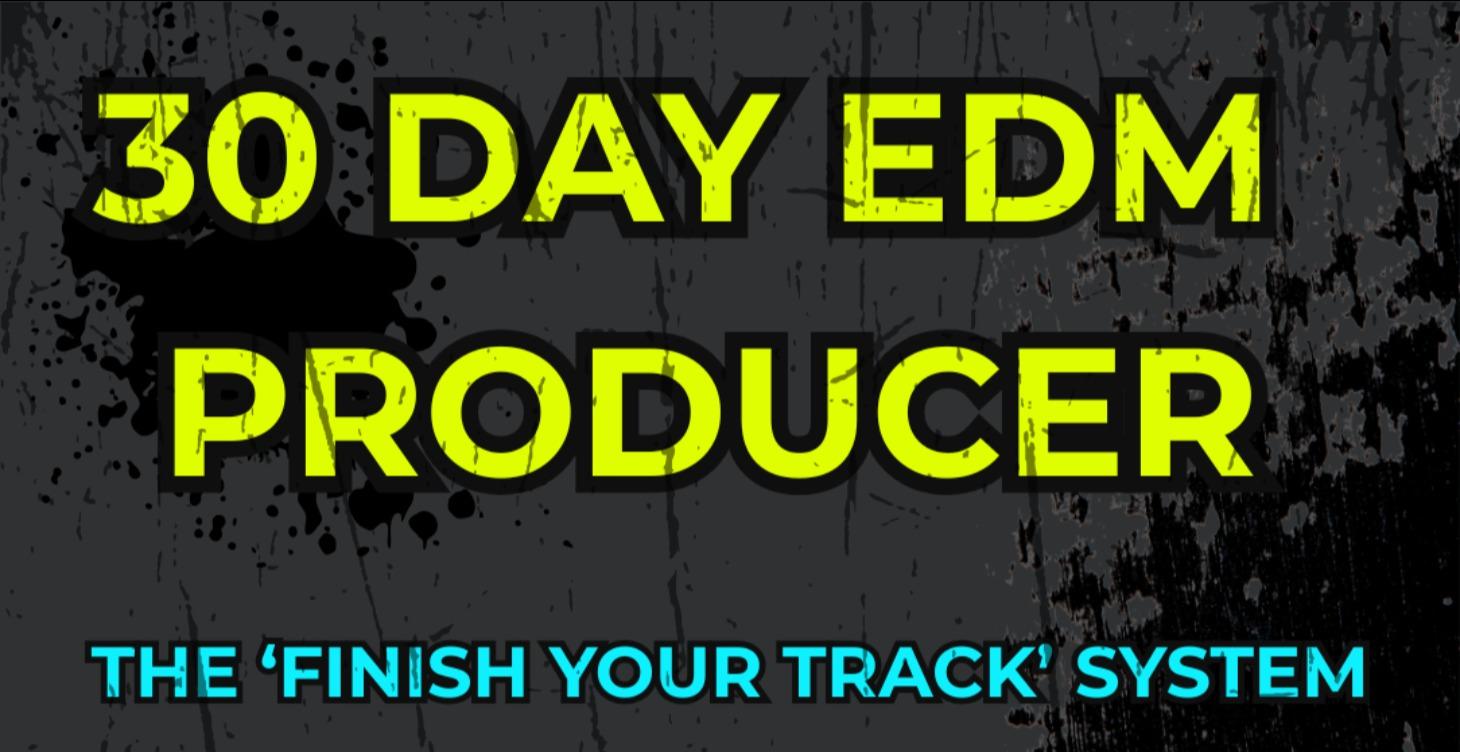 30 Day EDM Producer: The Finish-Your-Track System