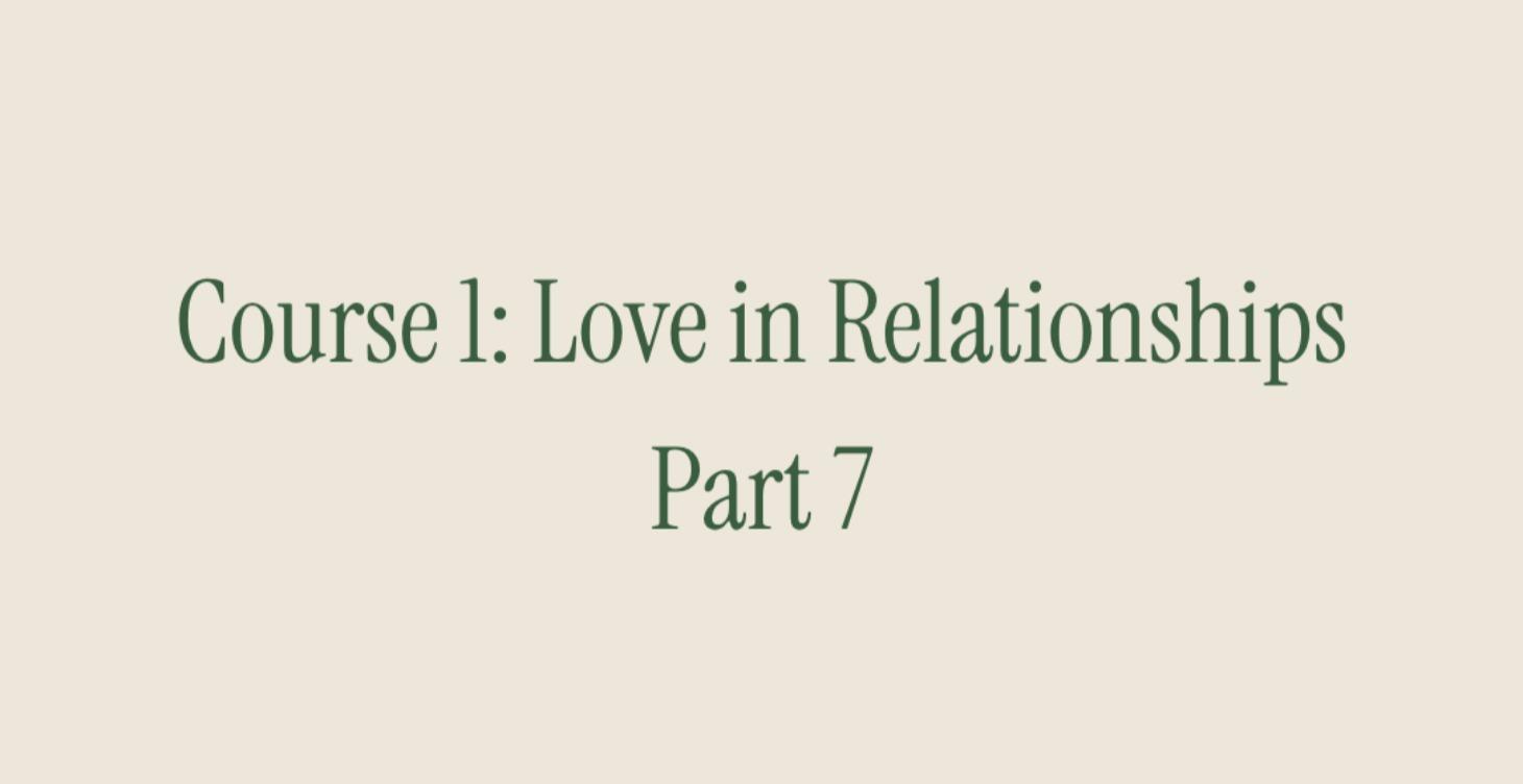 Course 1: Love in Relationships. Part 7