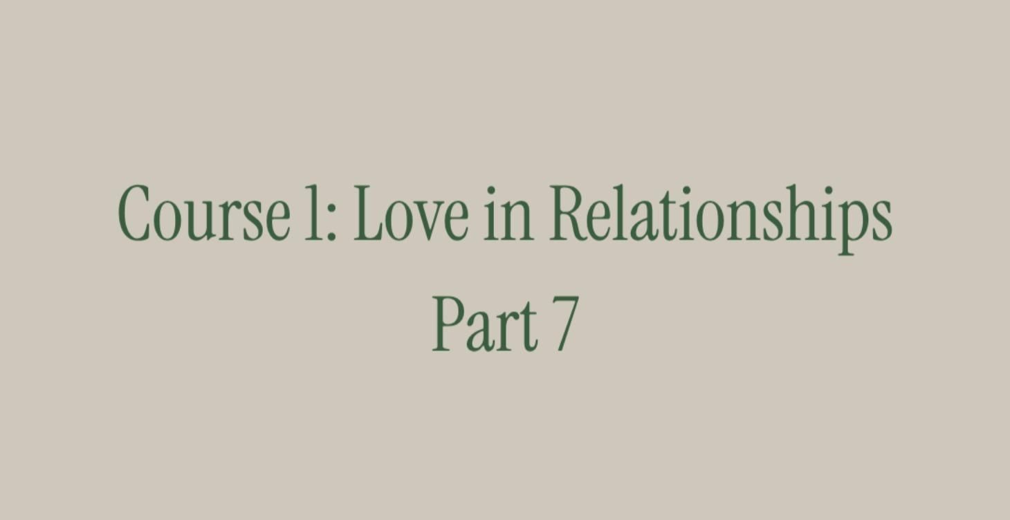 Course 1: Love in Relationships. Part 7